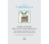 Fiabe antiche per un futuro digitale. Metafore e mostri nell'era dell'intelligenza digitale