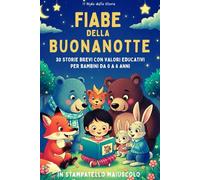 Fiabe della Buonanotte: 30 Fiabe Brevi e Illustrate per Bambini da 0 a 6 anni: Scritte in STAMPATELLO MAIUSCOLO e ricche di Valori Educativi. Perfette per la Buonanotte o le Prime Letture Autonome!