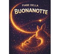 Fiabe della buonanotte: Storie dolci e rassicuranti per accompagnare i bambini al sonno