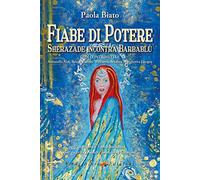 Fiabe di potere. Sherazade incontra Barbablù. Psicofiaba e fantacoscienza per guarire le nostre immagini interiori. Ediz. illustrata