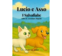 Fiabe Illustrate per Bambini: Lucio e Asso, I Salvafiabe - II Avventure Magiche: 10 Avventure Magiche con Morale + 10 Disegni da Colorare - Storie ... e Asso, il gatto curioso e il cane coraggioso