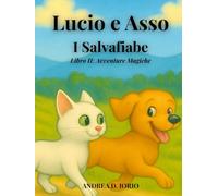 Fiabe Illustrate per Bambini: Lucio e Asso, I Salvafiabe - II Avventure Magiche: 10 Avventure Magiche con Morale + 10 Disegni da Colorare - Storie ... e Asso, il gatto curioso e il cane coraggioso