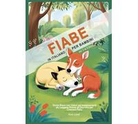 Fiabe in Italiano per Bambini dai 3 ai 5 Anni: Storie Brevi con Valori ed Insegnamenti da Leggere Prima di Dormire per Crescere Felici
