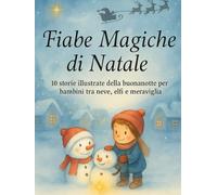 Fiabe magiche di natale: 10 storie illustrate della buona notte per bambini tra neve, elfi e meraviglia