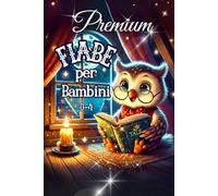 Fiabe per Bambini 0 4 anni Premium: Bellissime Favole della Buonanotte, Delux Edition. Storie illustrate a colori con Animali. Racconti per tutte le Stagioni. Un Regalo Speciale, Bambini 1,2,3,4 anni