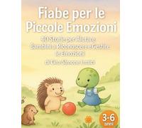 Fiabe per le Piccole Emozioni: 40 storie per aiutare i bambini 3-6 anni a riconoscere e gestire le emozioni (rabbia, paura, tristezza, gelosia, gioia)
