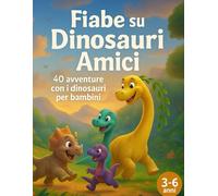 Fiabe su Dinosauri Amici: Fiabe avventura divertenti per bambini 3-6 anni | Dinosauri simpatici, amicizia e coraggio (stile cartoon)