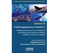 Fiabilité Appliquée Pour L'industrie - Tome 1, Fiabilité Prédictive Pour Les Industries Automobile, Aéronotique, Défense, Médicale, Marine Et Le Spatial