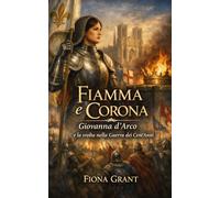 Fiamma e Corona: Giovanna d’Arco e la svolta nella Guerra dei Cent’Anni