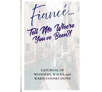 Fiancé… Tell Me Where You’ve Been?!”: A Travel Memory Book For Couples, Offering Blank Pages To Record Adventures, Vacations, Trips, And Cherished Memories With Your Fiancé