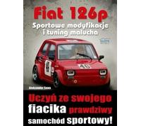 Fiat 126p. Modifications sportives et tuning de la petite voiture - Aleksander Sowa (Literatur, Automobil auf Polnisch)