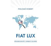 Fiat Lux: Réflexions sur Haiti, l'Afrique et les Autres