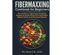 Fibermaxxing Cookbook for Beginners: 50+ Delicious, High-Impact Prebiotic Recipes to Supercharge Your Gut Health, Mental Clarity, and Hormonal Balance
