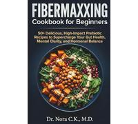 Fibermaxxing Cookbook for Beginners: 50+ Delicious, High-Impact Prebiotic Recipes to Supercharge Your Gut Health, Mental Clarity, and Hormonal Balance