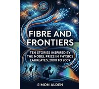 FIBRE AND FRONTIERS: TEN STORIES INSPIRED BY THE NOBEL PRIZE IN PHYSICS LAUREATES, 2000 TO 2009