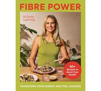 Fibre Power: 60 recipes to supercharge your health, transform your energy, and feel amazing