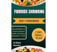 FIBROIDS SHRINKING DIET COOKBOOK: Anti-Inflammatory Food Solutions for Managing Swallowing Discomfort