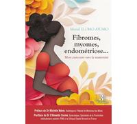 Fibromes, myomes, endométriose... Mon parcours vers la maternité - Muriel Elomo Ayomo - Trois Colonnes - broché - Témoignage