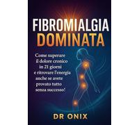 FIBROMIALGIA DOMINATA: Come superare il dolore cronico in 21 GIORNI e ritrovare l'energia anche se avete provato tutto senza successo!