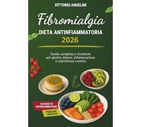 FIBROMIALGIA E DIETA ANTINFIAMMATORIA 2026: Guida Completa e Ricettario per Gestire Dolore, Infiammazione e Stanchezza Cronica