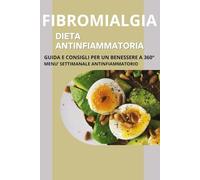 FIBROMIALGIA E DIETA ANTINFIAMMATORIA: GUIDA E CONSIGLI PER UN BENESSERE A 360°