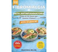 Fibromialgia e Dieta Antinfiammatoria: Il Piano Pratico di 30 Giorni per Gestire il Dolore e Ritrovare Energia (Anche nei Giorni NO)