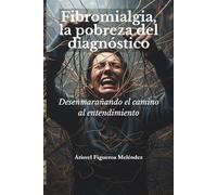 Fibromialgia, la pobreza del diagnóstico. Desenmarañando el camino al entendimiento.
