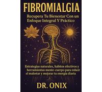 Fibromialgia Recupera tu bienestar con un enfoque integral y práctico: Estrategias naturales, hábitos efectivos y herramientas mente-cuerpo para reducir el malestar y mejorar tu energía diaria.
