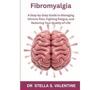 Fibromyalgia: A Step-by-Step Guide to Managing Chronic Pain, Fighting Fatigue, and Restoring Your Quality of Life