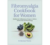 FIBROMYALGIA COOKBOOK FOR WOMEN: Healthy Anti-Inflammatory Recipes to Relieve Chronic Pain and Boost Energy