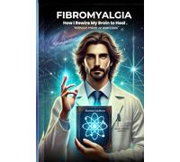 Fibromyalgia: -How I Rewired My Brain to Heal.: Without meds or exercises.