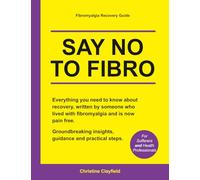 Fibromyalgia Recovery Guide. SAY NO TO FIBRO. Everything you need to know about recovery, written by someone who lived with fibromyalgia and is now ... steps.: COMPREHENSIVE BOOK PRINTED IN COLOUR.