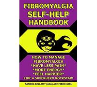 Fibromyalgia Self-Help Handbook: How To Manage Fibromyalgia, Have Less Pain, More Energy, Feel Happier, Like A Superhero Rockstar!