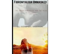 FIBROMYALGIA UNMASKED: The Hidden Struggles and the Road to Recovery