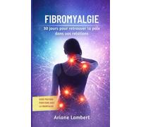 Fibromyalgie : 30 jours pour retrouver la paix dans vos relations: Couple, famille, amis : un plan léger pour réduire la culpabilité, demander de l’aide et protéger votre énergie.