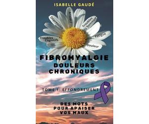 FIBROMYALGIE - DOULEURS CHRONIQUES: Des Mots pour Apaiser vos Maux