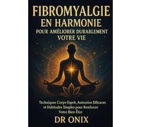 Fibromyalgie en harmonie pour améliorer durablement votre vie: Techniques corps-esprit, autosoins efficaces et habitudes simples pour renforcer votre bien-être.