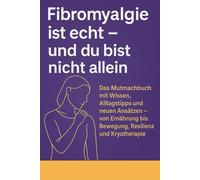 Fibromyalgie ist echt - und du bist nicht allein.: Das Mutmachbuch mit Wissen, Alltagstipps und neuen Ansätzen - von Ernährung bis Bewegung, Resilienz und Kryotherapie