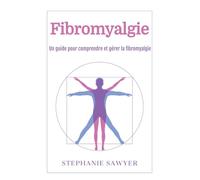 Fibromyalgie: Un guide pour comprendre et gérer la fibromyalgie