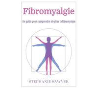 Fibromyalgie: Un guide pour comprendre et gérer la fibromyalgie