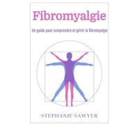Fibromyalgie: Un guide pour comprendre et gérer la fibromyalgie