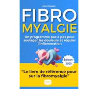 Fibromyalgie : Vaincre la douleur et retrouver l'énergie: Le guide complet d'Alice : Comprendre, soulager et transformer votre vie avec la ... exercices et alimentation anti-inflammatoire