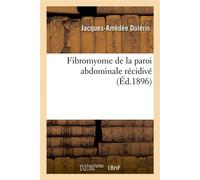 Fibromyome de la paroi abdominale récidivé - Jacques-Amédée Doléris - Hachette Bnf - broché - Livre