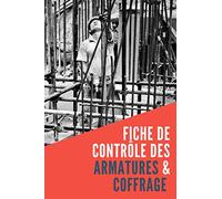 FICHE DE CONTRÔLE DES ARMATURES & COFFRAGE à remplir | Carnet d'autocontrôle des armatures & coffrage: Suivi qualité de la mise en œuvre du ferraillage des éléments en béton armé |