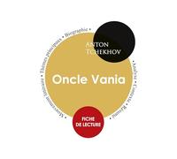 Fiche de lecture Oncle Vania de Anton Tchekhov (Étude intégrale)