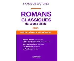 FICHES DE LECTURE BAC FRANÇAIS - Grands romans du 19ème siècle Volume.1: Réalisme, Romantisme, Madame Bovary, L'éducation Sentimentale, Les Misérables, Notre-Dame de Paris, Le Père Goriot