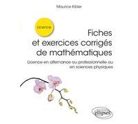 Fiches et exercices corrigés de mathématiques Licence en alternance ou professionnelle ou en sciences physiques - Maurice Kibler - Ellipses - broché - Scolaire / Universitaire