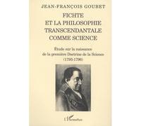 Fichte et la philosophie transcendantale comme science Etude sur la naissance de la première Doctrine de la Science (1793-1796) - Jean-François Goubet - L'harmattan - broché - Essai