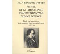 Fichte Et La Philosophie Transcendantale Comme Science - Etude Sur La Naissance De La Première Doctrine De La Science (1793-1796)
