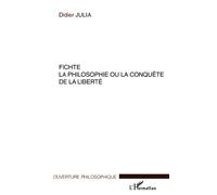 Fichte la philosophie ou la conquête de la liberté La philosophie ou la conquête de la liberté - Didier Julia - L'harmattan - broché - Biographie